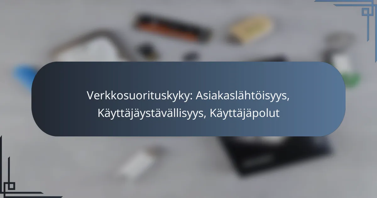 Verkkosuorituskyky: Asiakaslähtöisyys, Käyttäjäystävällisyys, Käyttäjäpolut