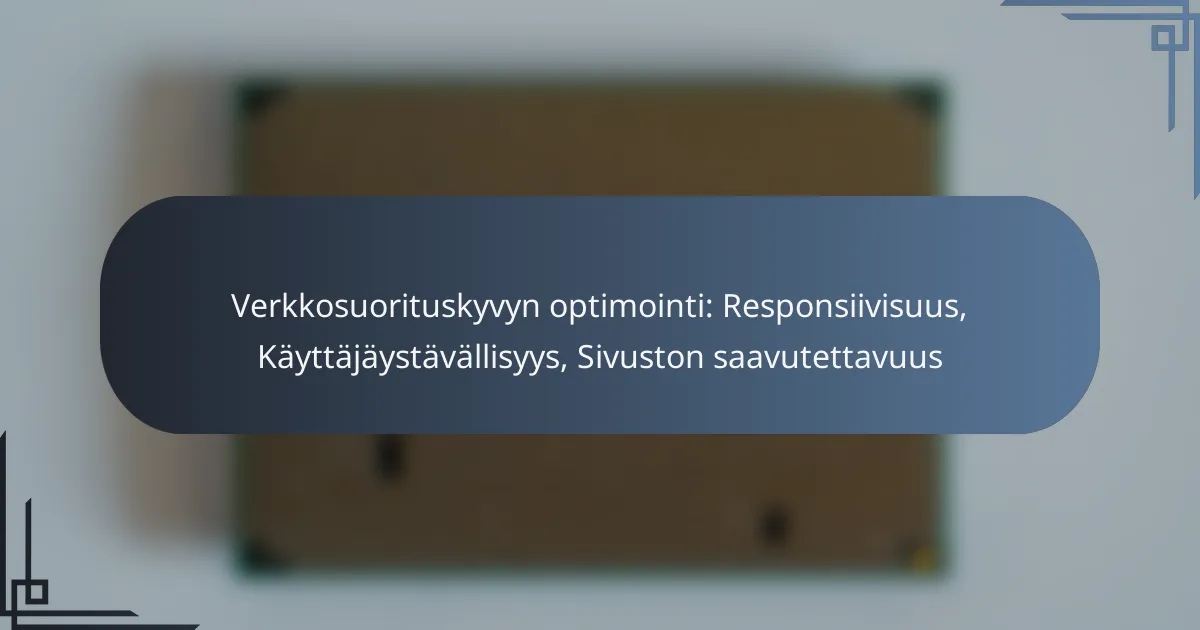 Verkkosuorituskyvyn optimointi: Responsiivisuus, Käyttäjäystävällisyys, Sivuston saavutettavuus