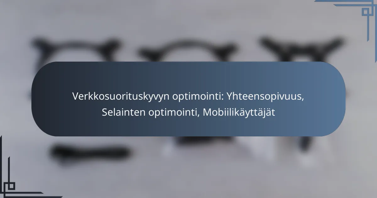 Verkkosuorituskyvyn optimointi: Yhteensopivuus, Selainten optimointi, Mobiilikäyttäjät