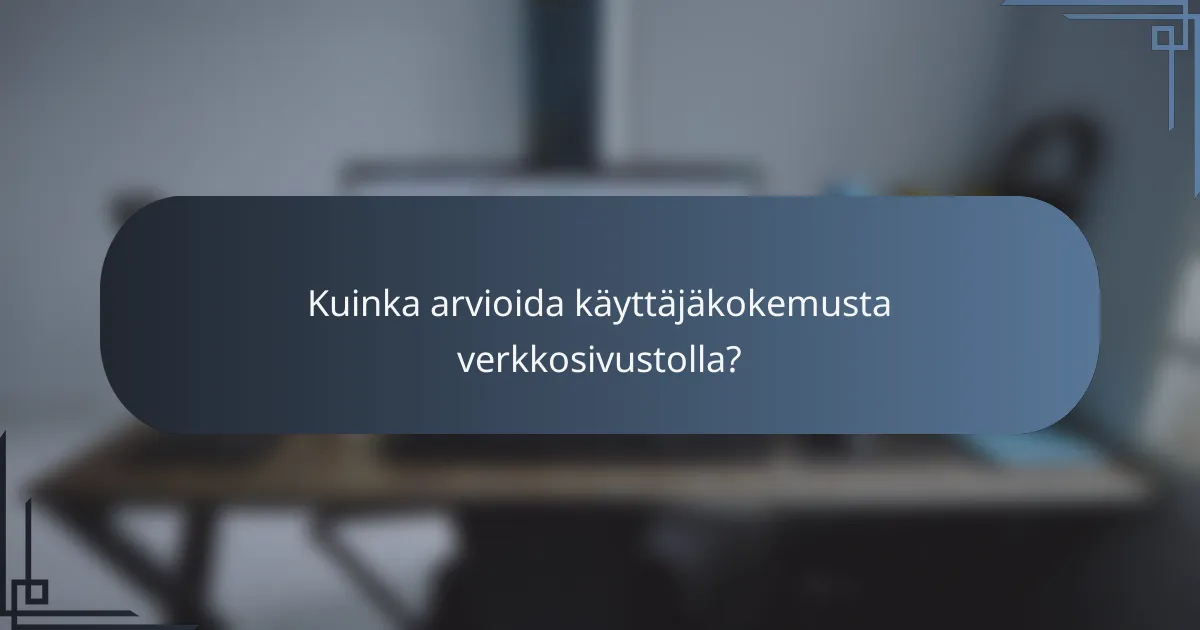 Kuinka arvioida käyttäjäkokemusta verkkosivustolla?
