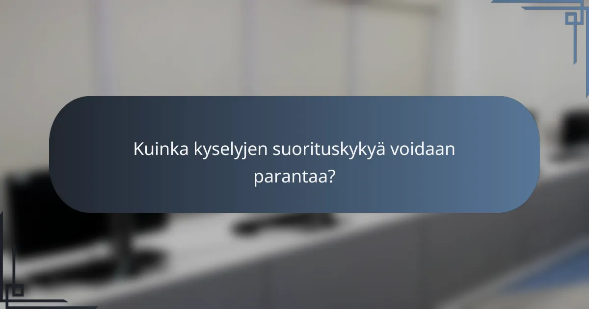 Kuinka kyselyjen suorituskykyä voidaan parantaa?