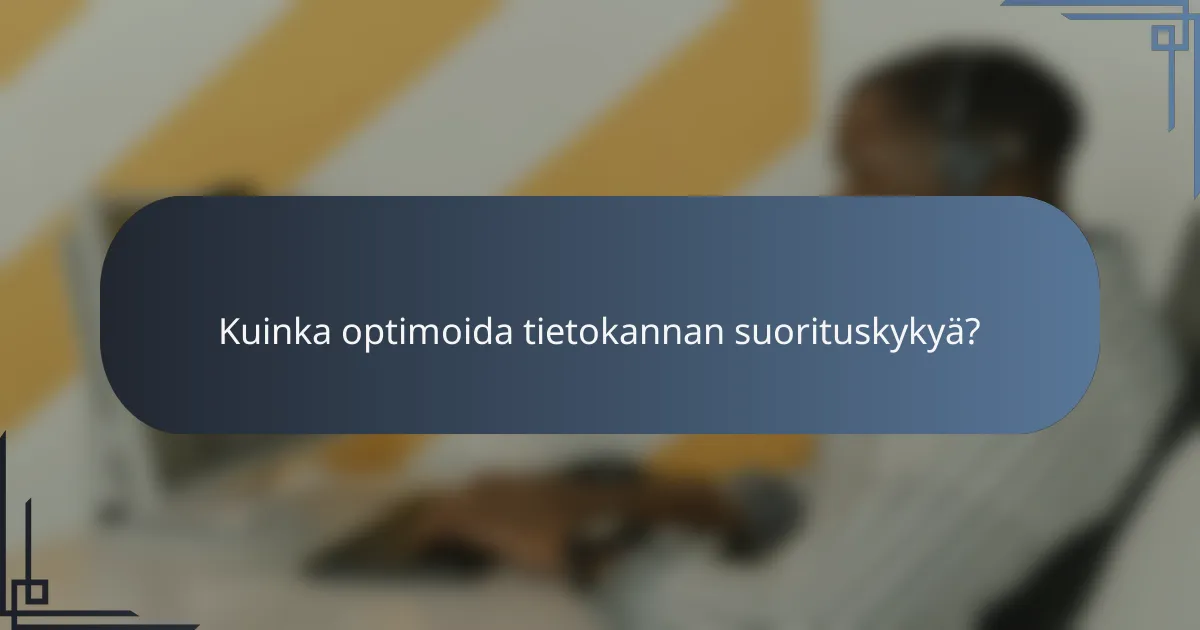 Kuinka optimoida tietokannan suorituskykyä?
