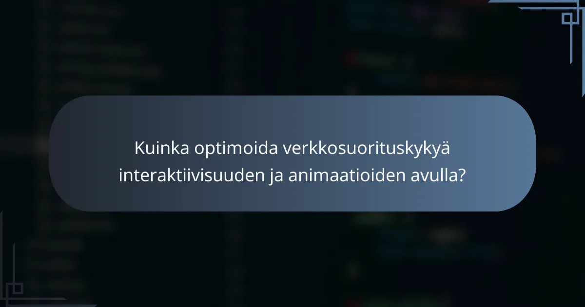 Kuinka optimoida verkkosuorituskykyä interaktiivisuuden ja animaatioiden avulla?
