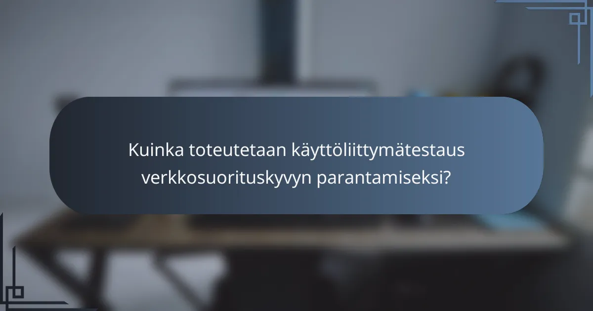 Kuinka toteutetaan käyttöliittymätestaus verkkosuorituskyvyn parantamiseksi?