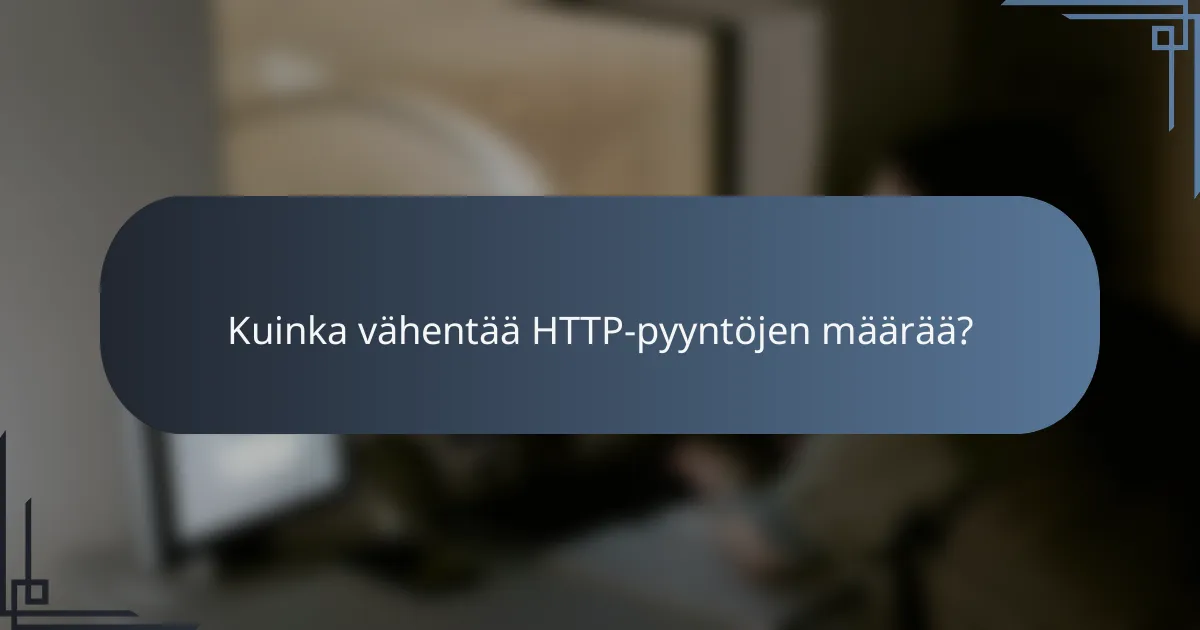 Kuinka vähentää HTTP-pyyntöjen määrää?