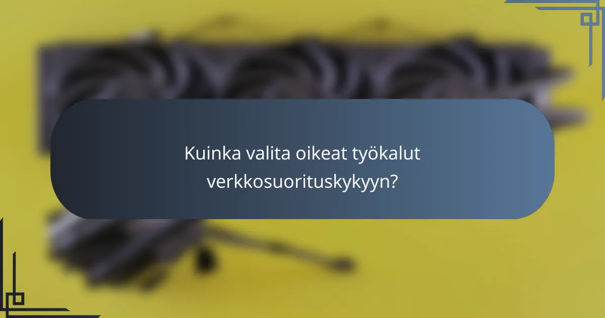 Kuinka valita oikeat työkalut verkkosuorituskykyyn?