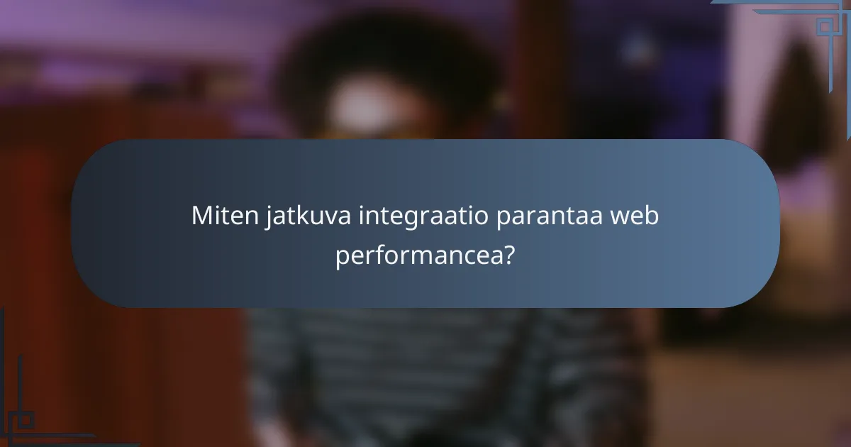 Miten jatkuva integraatio parantaa web performancea?