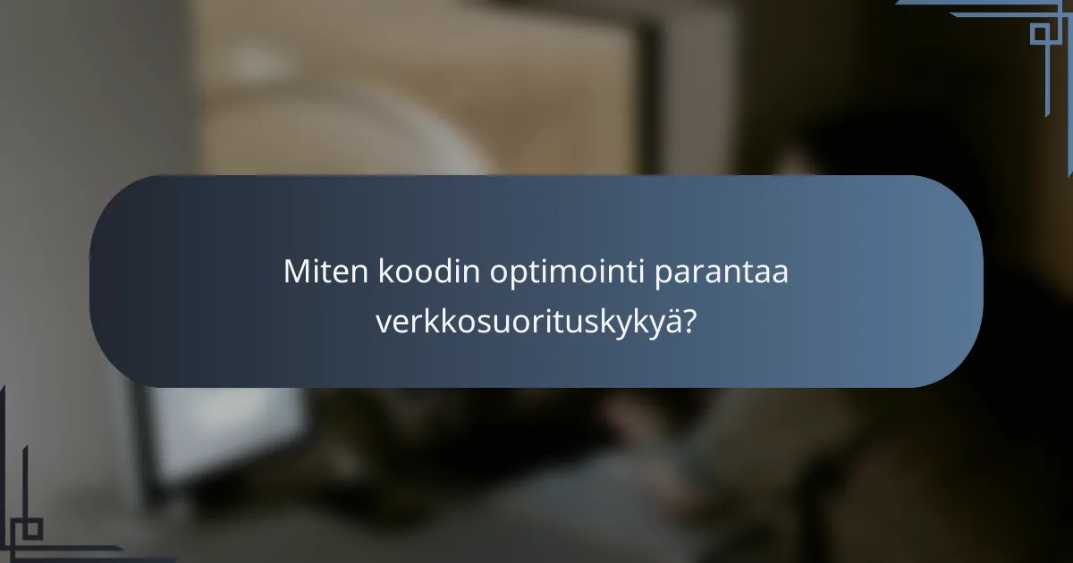 Miten koodin optimointi parantaa verkkosuorituskykyä?