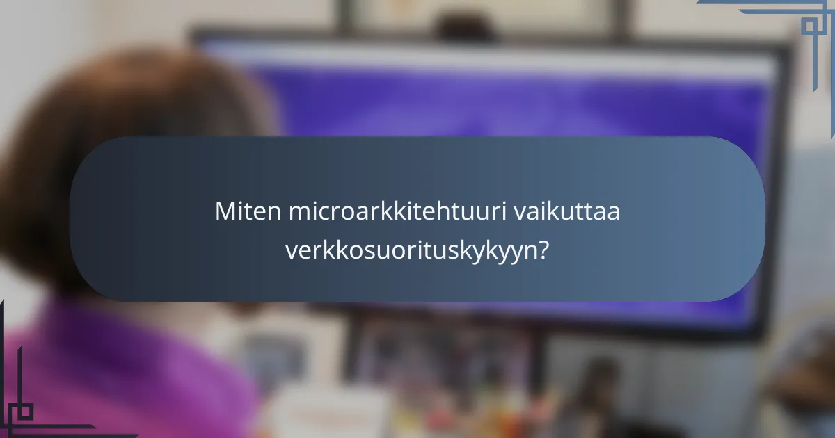 Miten microarkkitehtuuri vaikuttaa verkkosuorituskykyyn?
