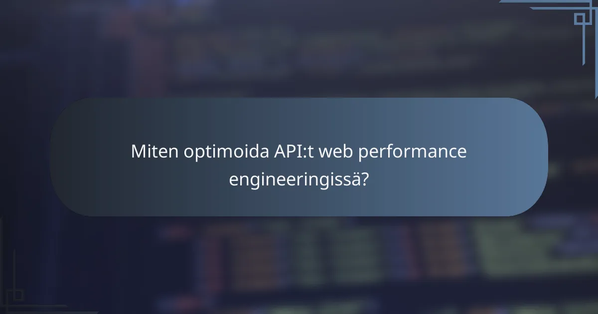 Miten optimoida API:t web performance engineeringissä?