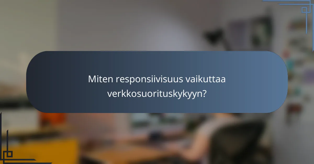 Miten responsiivisuus vaikuttaa verkkosuorituskykyyn?