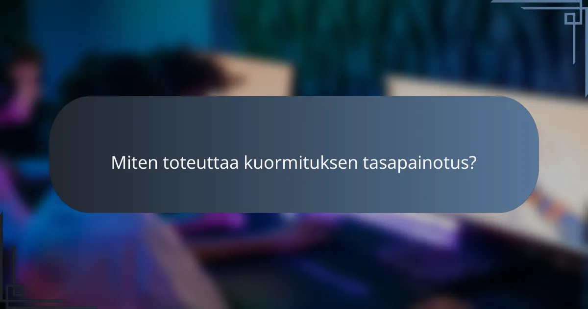 Miten toteuttaa kuormituksen tasapainotus?