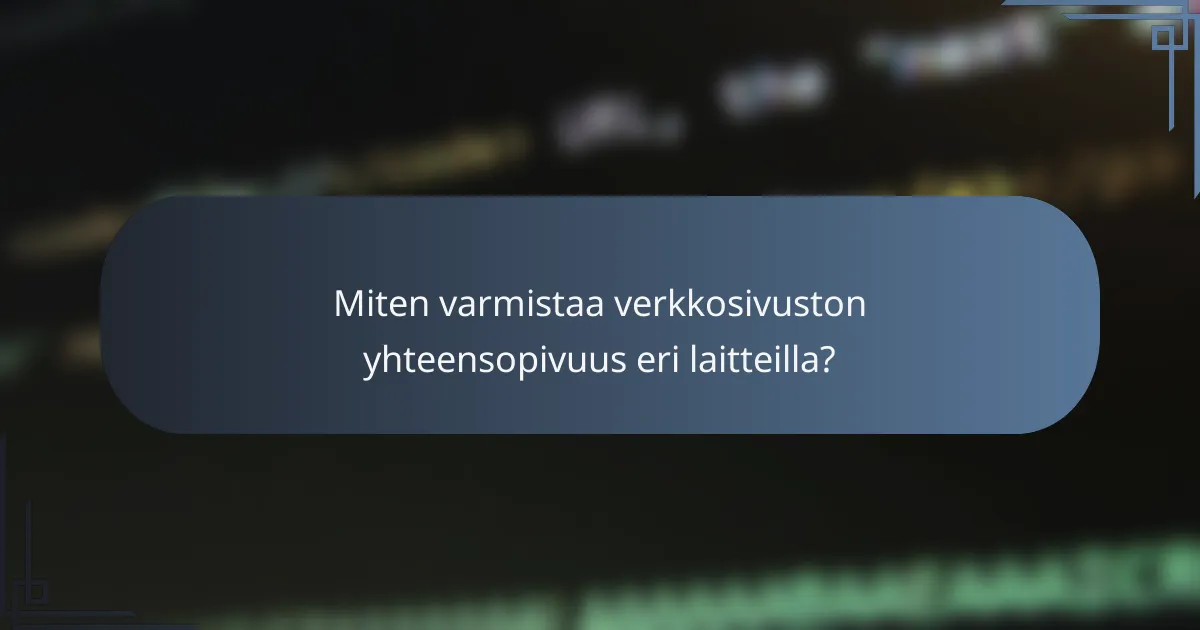 Miten varmistaa verkkosivuston yhteensopivuus eri laitteilla?