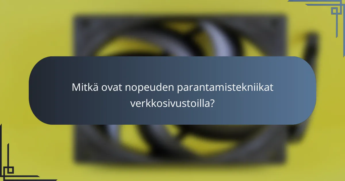 Mitkä ovat nopeuden parantamistekniikat verkkosivustoilla?