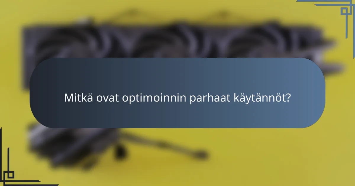 Mitkä ovat optimoinnin parhaat käytännöt?