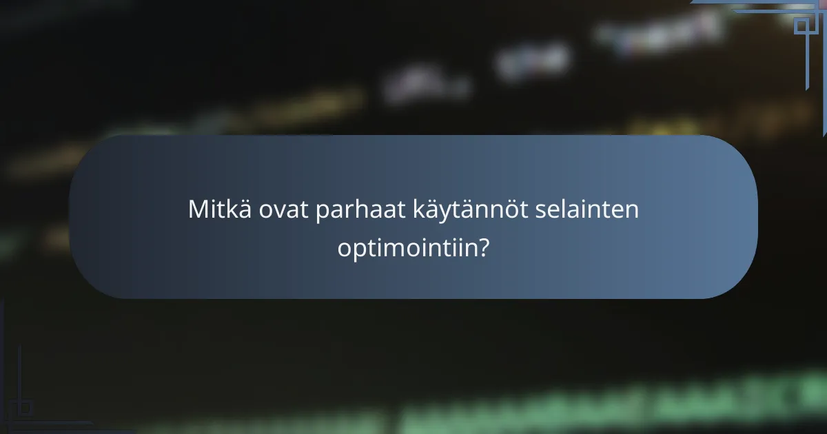 Mitkä ovat parhaat käytännöt selainten optimointiin?