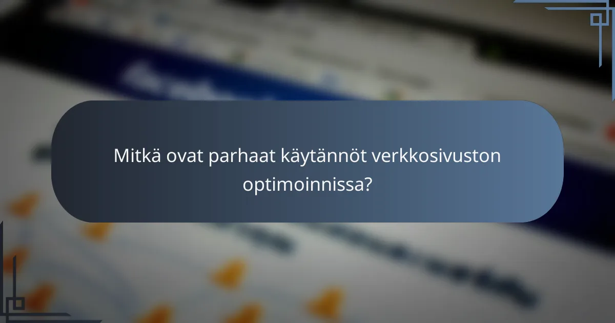 Mitkä ovat parhaat käytännöt verkkosivuston optimoinnissa?