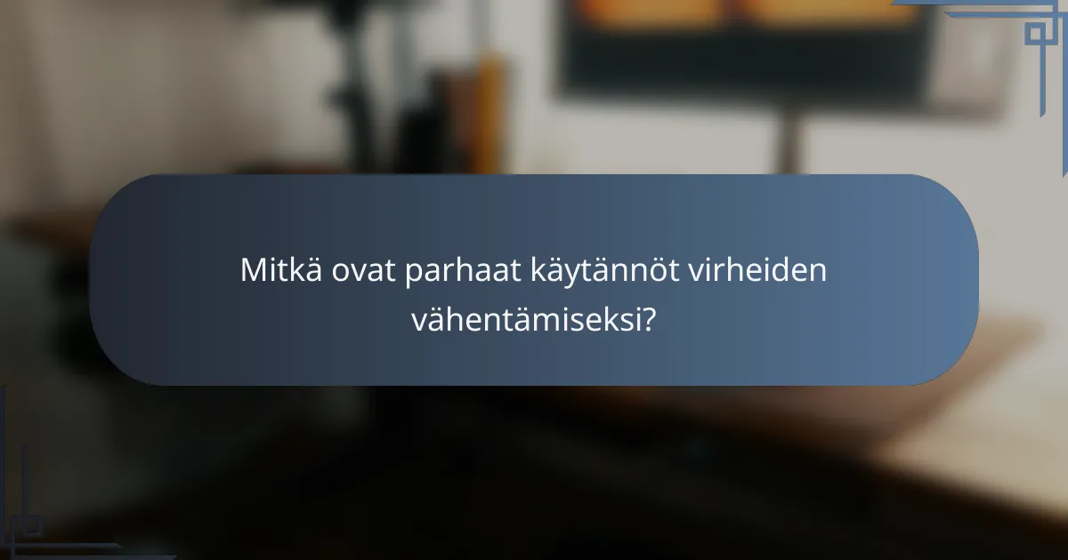 Mitkä ovat parhaat käytännöt virheiden vähentämiseksi?