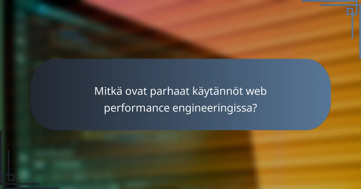 Mitkä ovat parhaat käytännöt web performance engineeringissa?