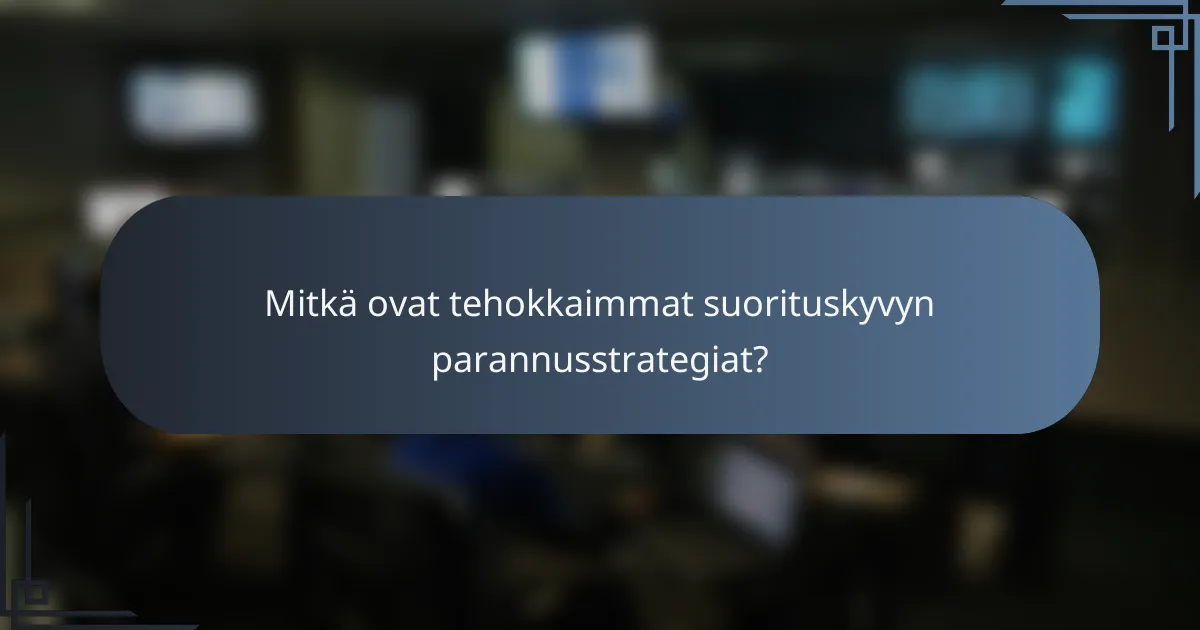 Mitkä ovat tehokkaimmat suorituskyvyn parannusstrategiat?