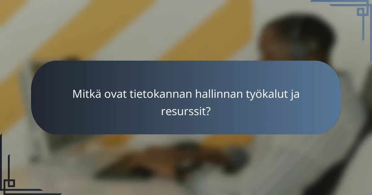 Mitkä ovat tietokannan hallinnan työkalut ja resurssit?