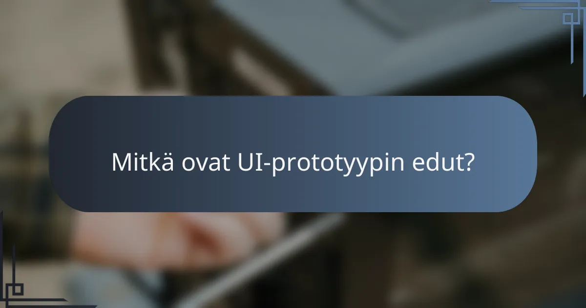 Mitkä ovat UI-prototyypin edut?
