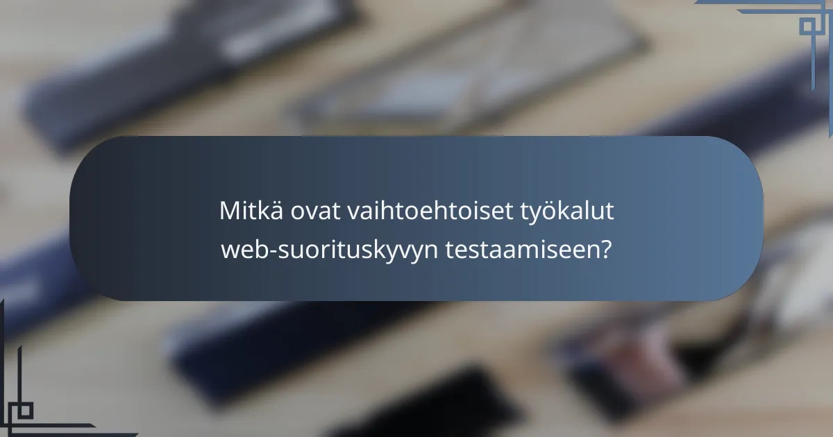 Mitkä ovat vaihtoehtoiset työkalut web-suorituskyvyn testaamiseen?