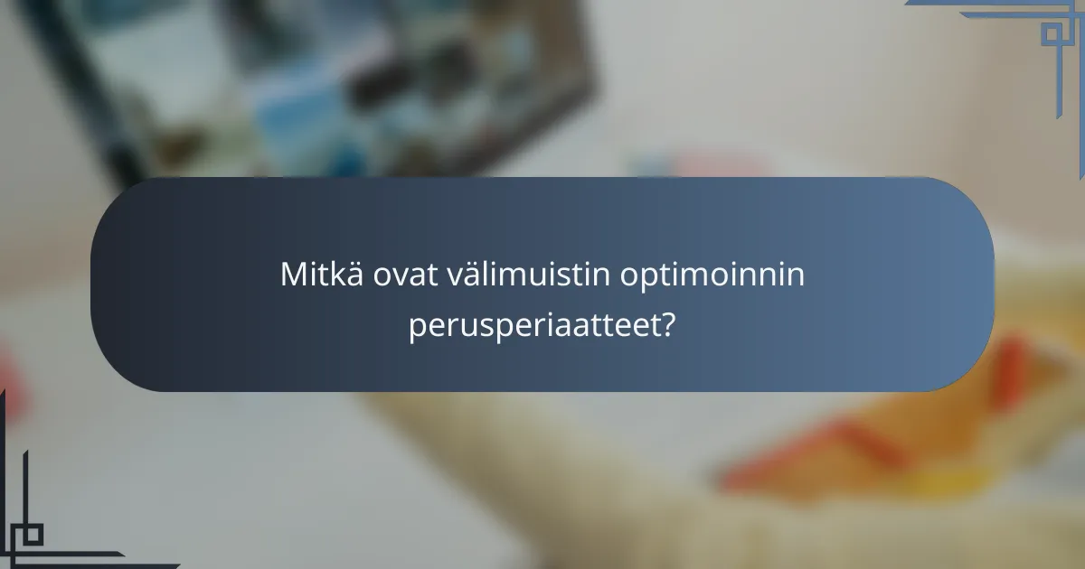 Mitkä ovat välimuistin optimoinnin perusperiaatteet?