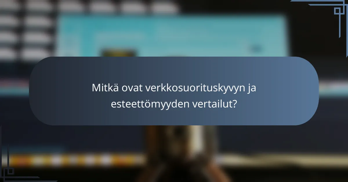 Mitkä ovat verkkosuorituskyvyn ja esteettömyyden vertailut?