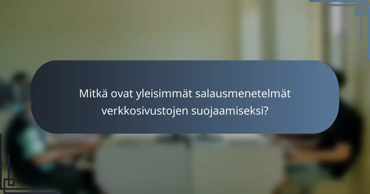Mitkä ovat yleisimmät salausmenetelmät verkkosivustojen suojaamiseksi?