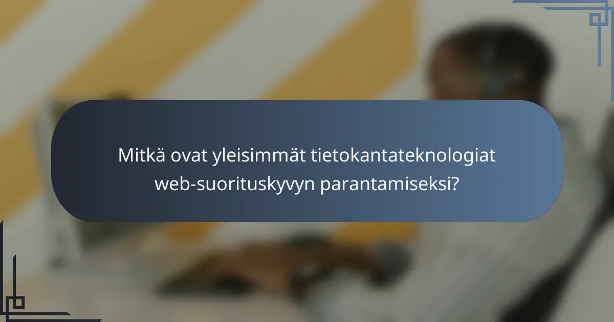 Mitkä ovat yleisimmät tietokantateknologiat web-suorituskyvyn parantamiseksi?